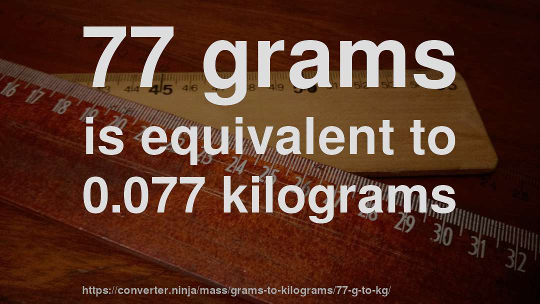 77 grams is equivalent to 0.077 kilograms