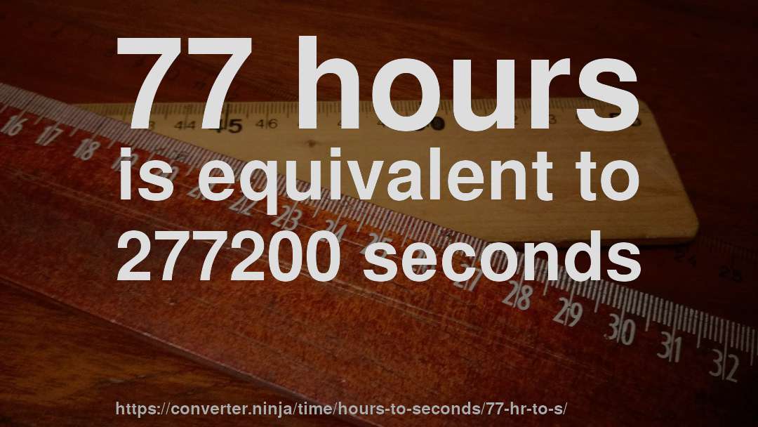 77 hours is equivalent to 277200 seconds