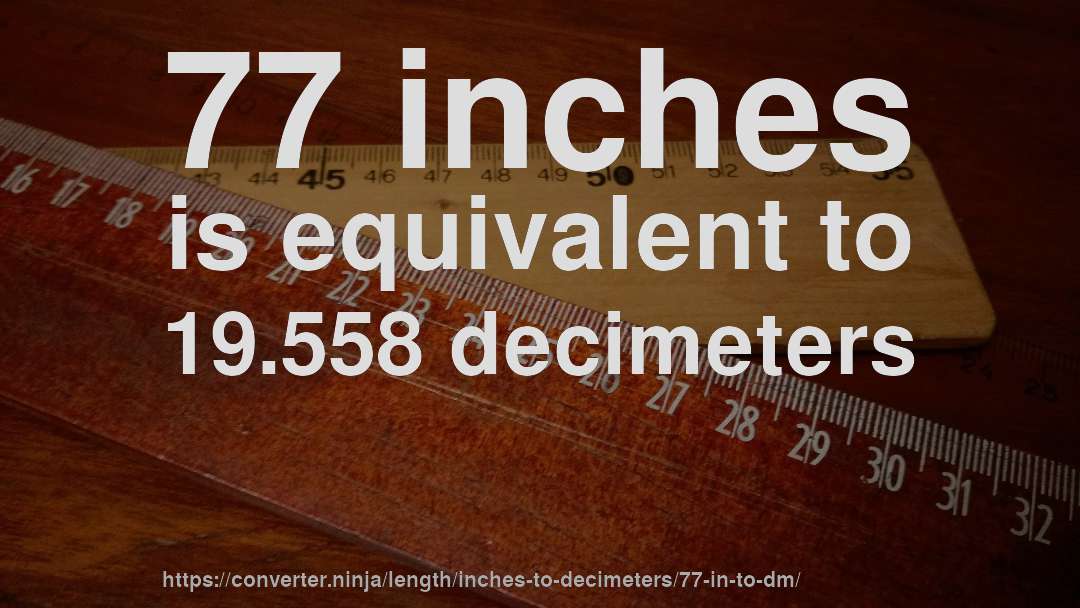 77 inches is equivalent to 19.558 decimeters