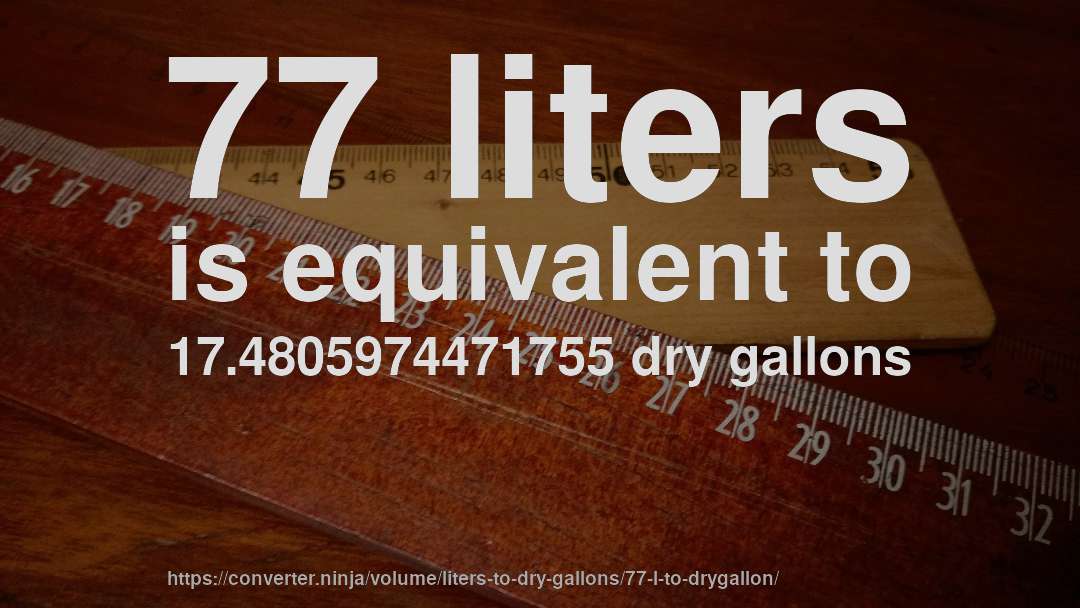 77 liters is equivalent to 17.4805974471755 dry gallons