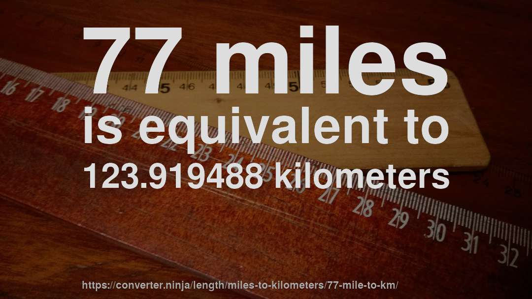 77 miles is equivalent to 123.919488 kilometers
