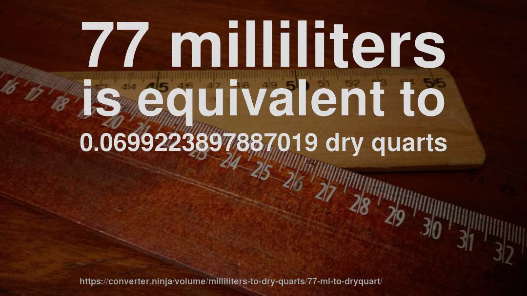 77 milliliters is equivalent to 0.0699223897887019 dry quarts