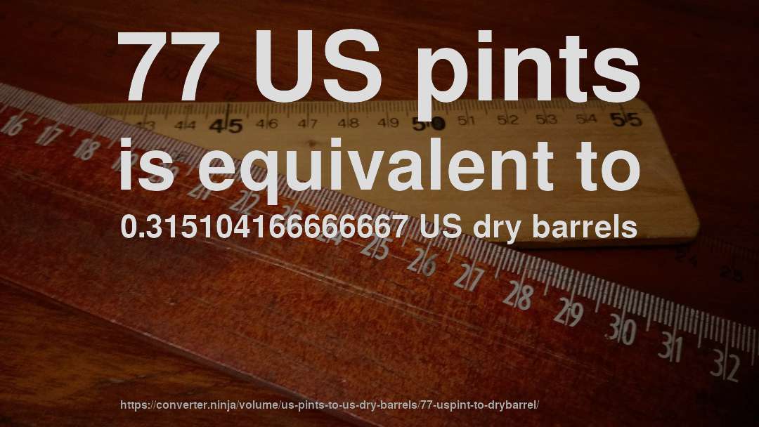 77 US pints is equivalent to 0.315104166666667 US dry barrels
