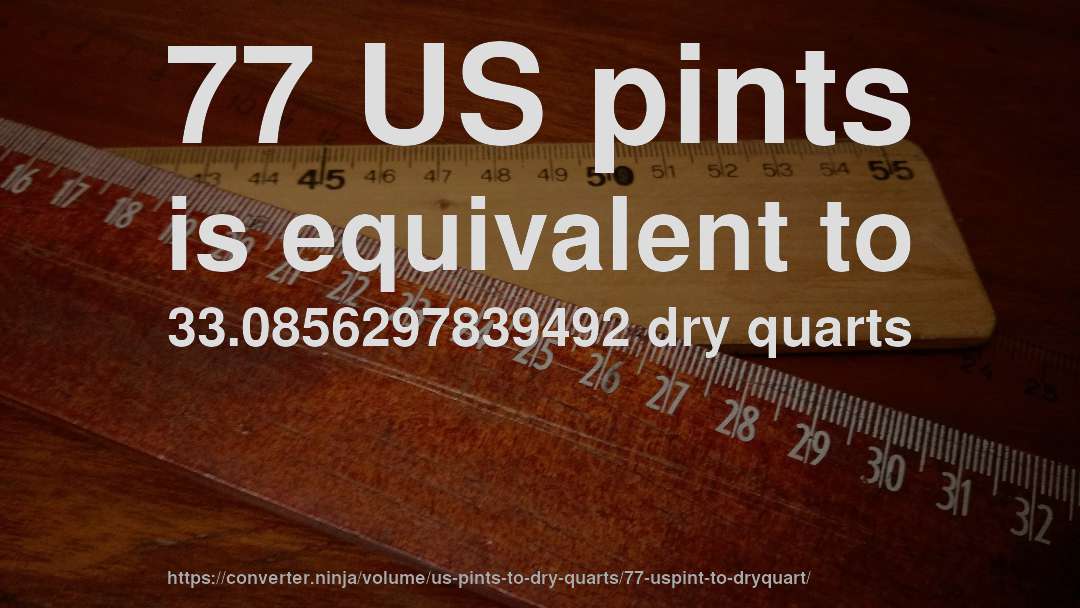 77 US pints is equivalent to 33.0856297839492 dry quarts