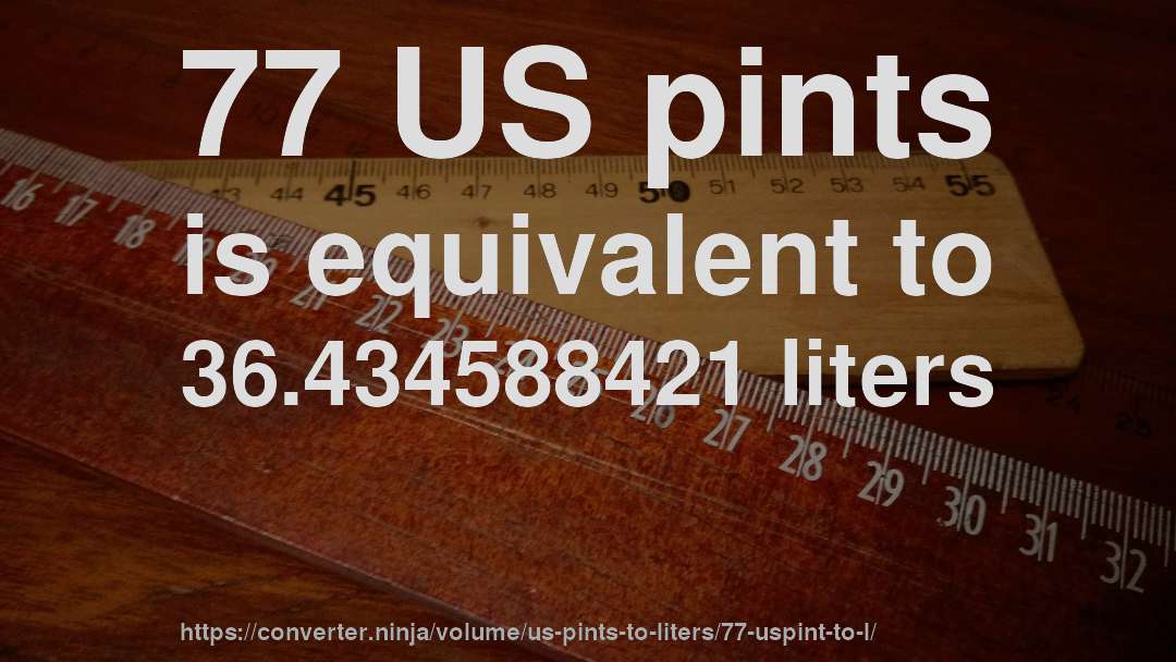 77 US pints is equivalent to 36.434588421 liters