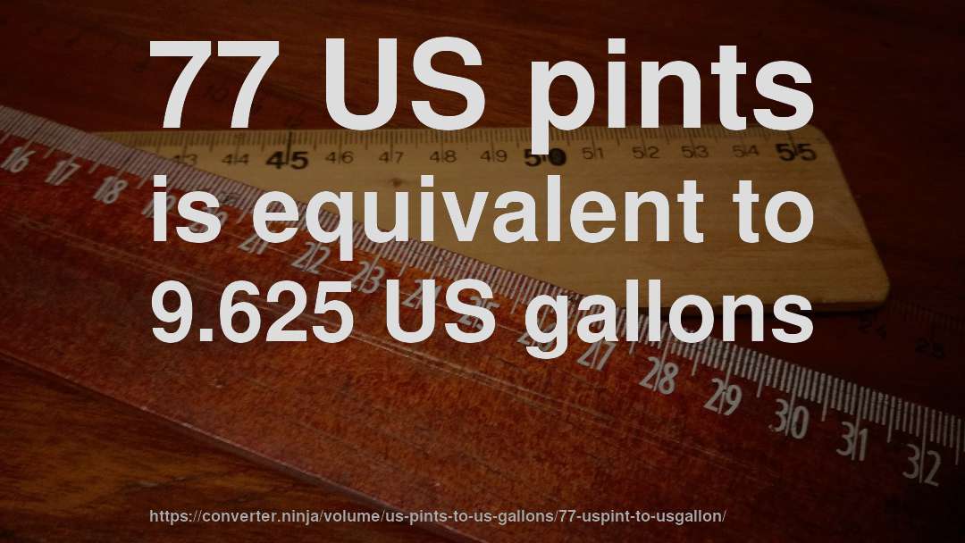 77 US pints is equivalent to 9.625 US gallons