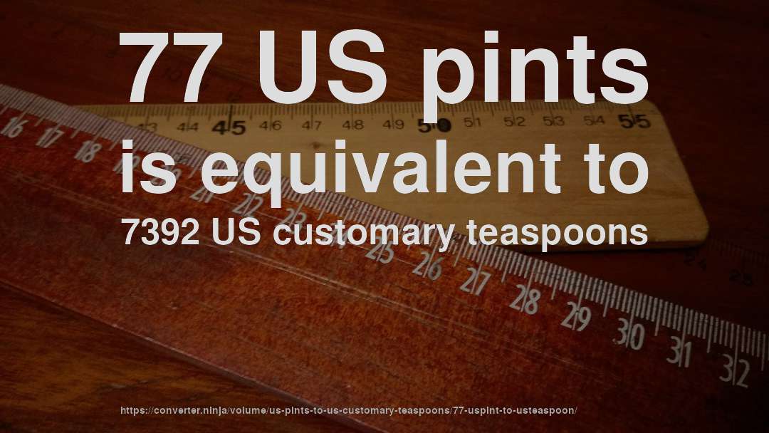 77 US pints is equivalent to 7392 US customary teaspoons