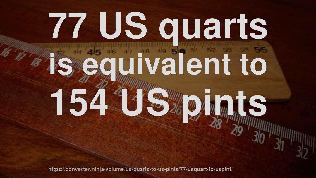 77 US quarts is equivalent to 154 US pints