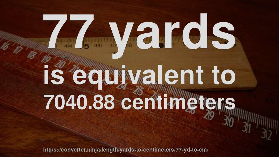 77 yards is equivalent to 7040.88 centimeters