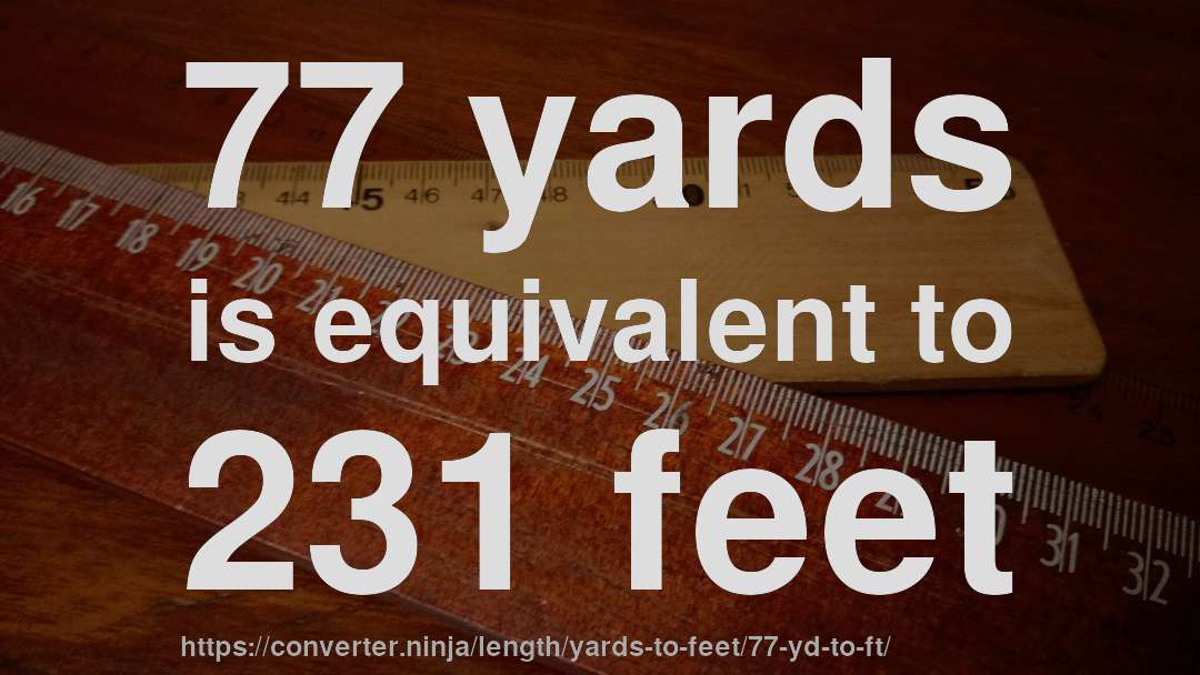 77 yards is equivalent to 231 feet