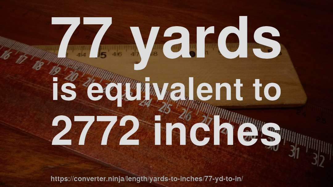77 yards is equivalent to 2772 inches