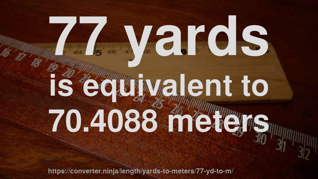 77 yards is equivalent to 70.4088 meters