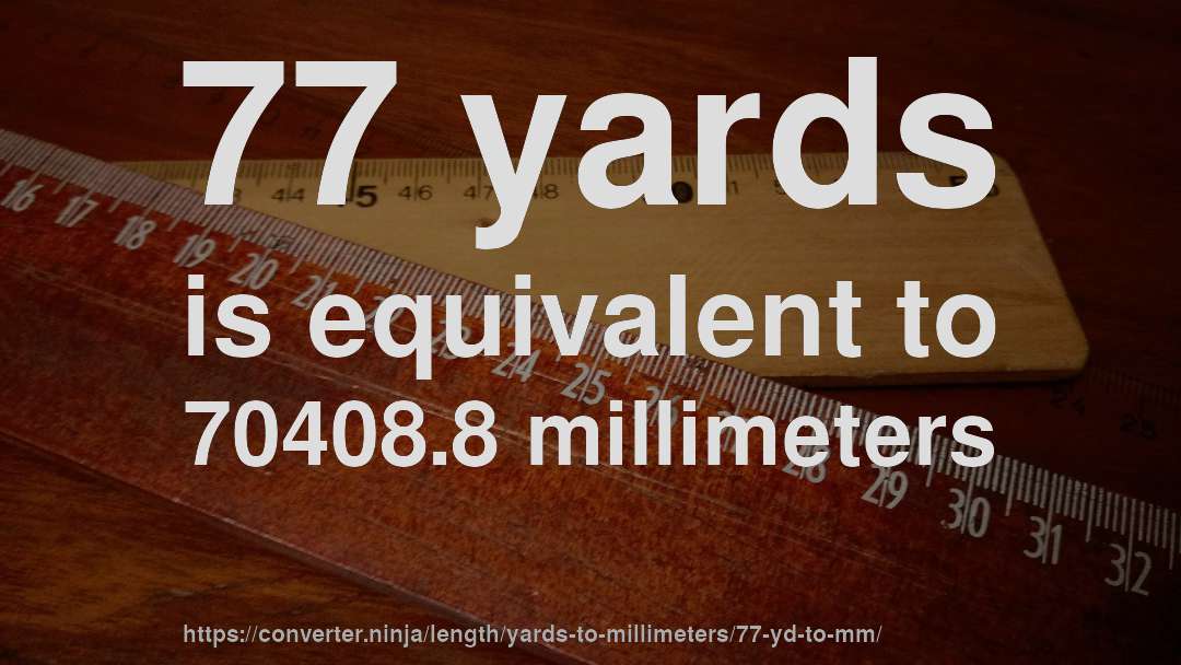 77 yards is equivalent to 70408.8 millimeters