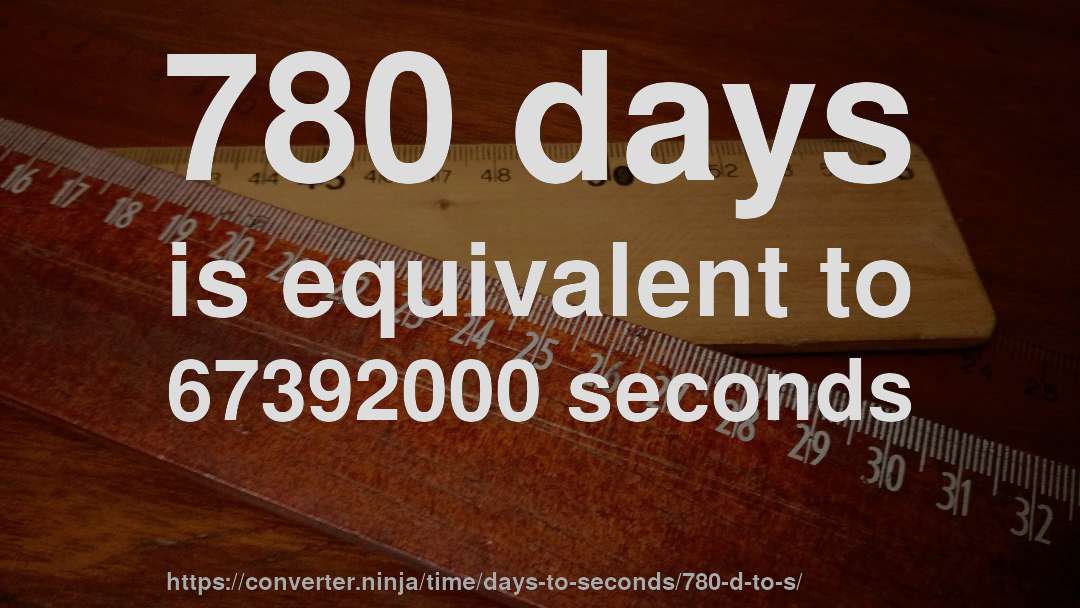 780 days is equivalent to 67392000 seconds