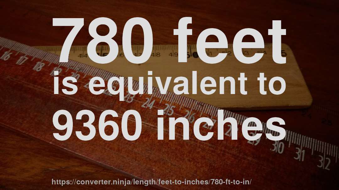 780 feet is equivalent to 9360 inches