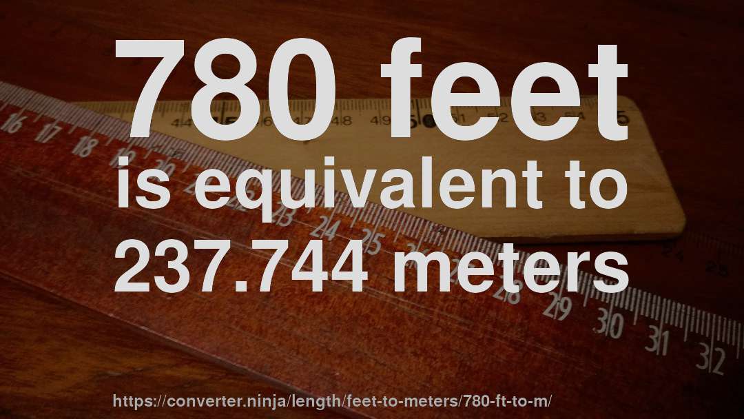 780 feet is equivalent to 237.744 meters