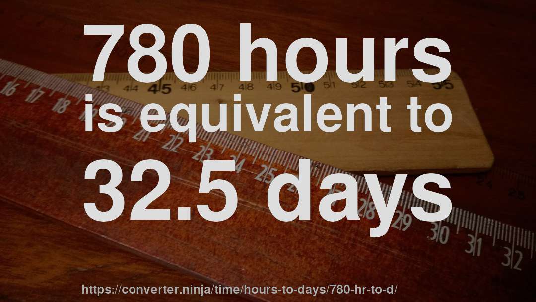 780 hours is equivalent to 32.5 days