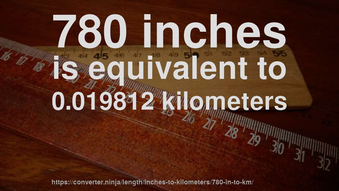 780 inches is equivalent to 0.019812 kilometers