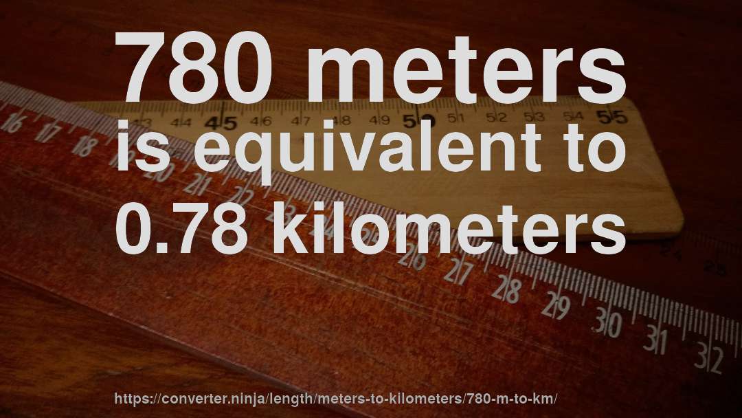 780 meters is equivalent to 0.78 kilometers