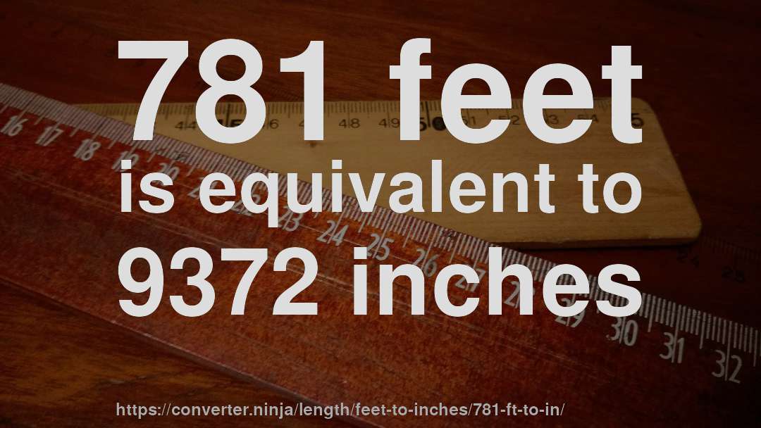 781 feet is equivalent to 9372 inches