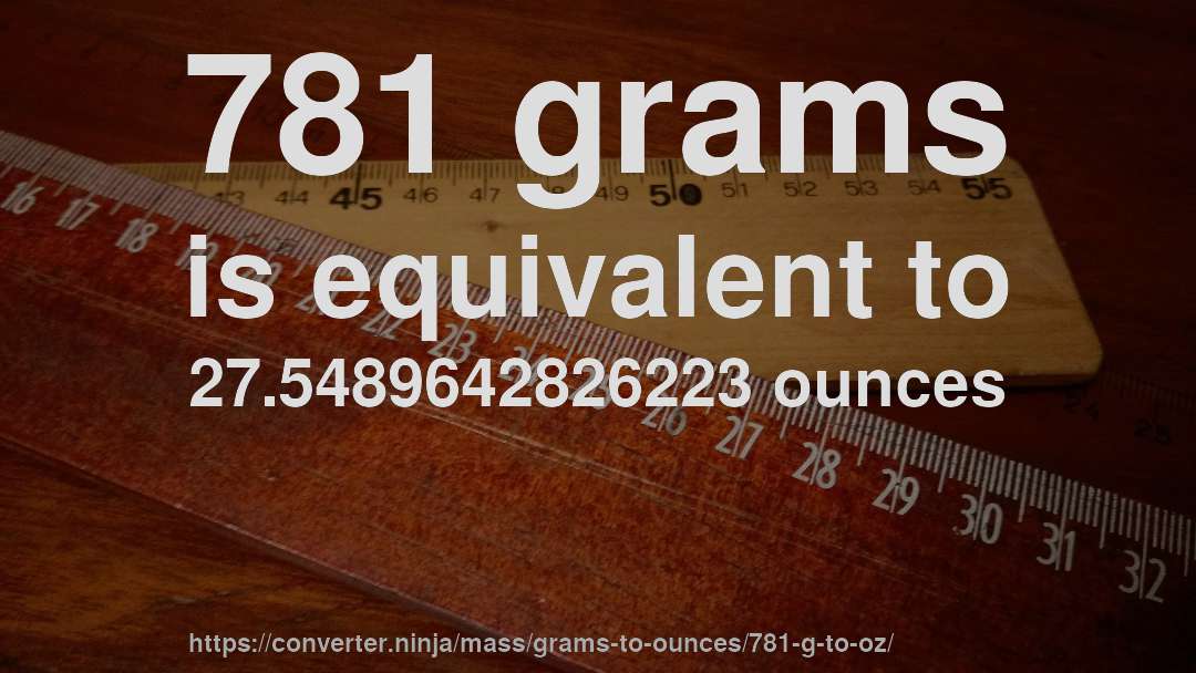 781 grams is equivalent to 27.5489642826223 ounces