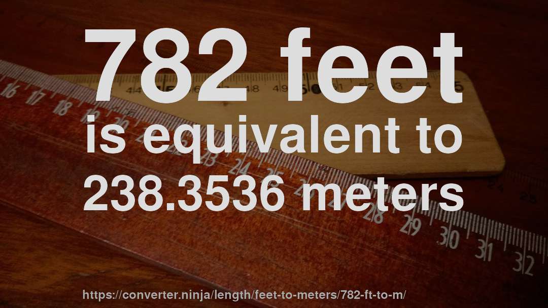 782 feet is equivalent to 238.3536 meters