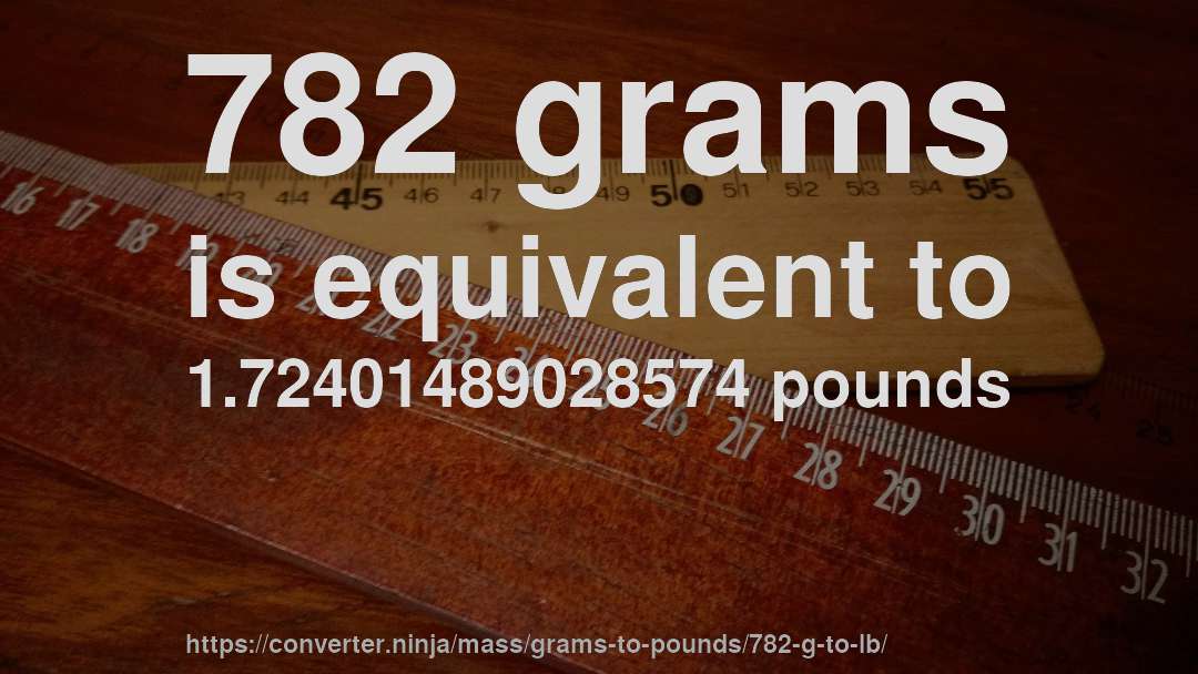 782 grams is equivalent to 1.72401489028574 pounds