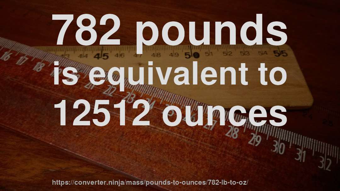 782 pounds is equivalent to 12512 ounces