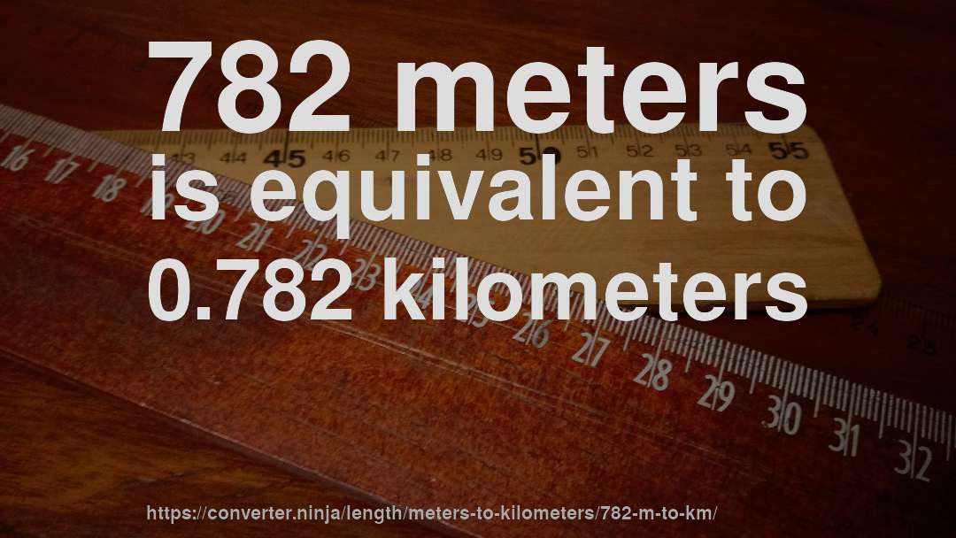782 meters is equivalent to 0.782 kilometers