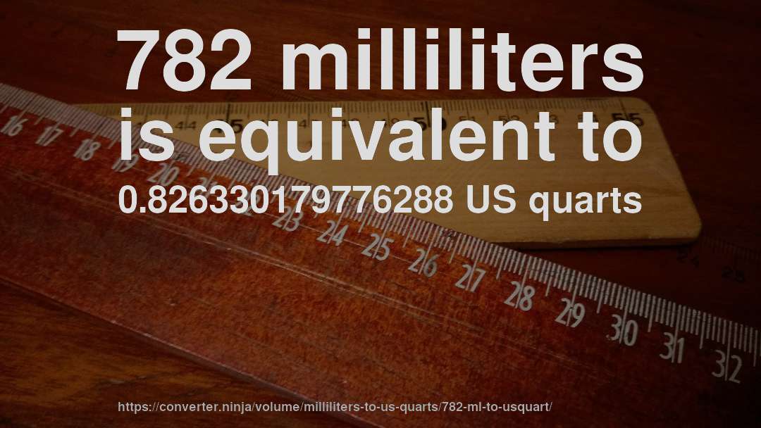782 milliliters is equivalent to 0.826330179776288 US quarts
