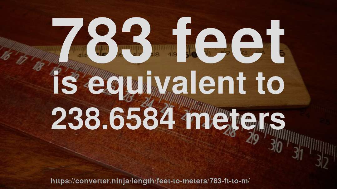 783 feet is equivalent to 238.6584 meters
