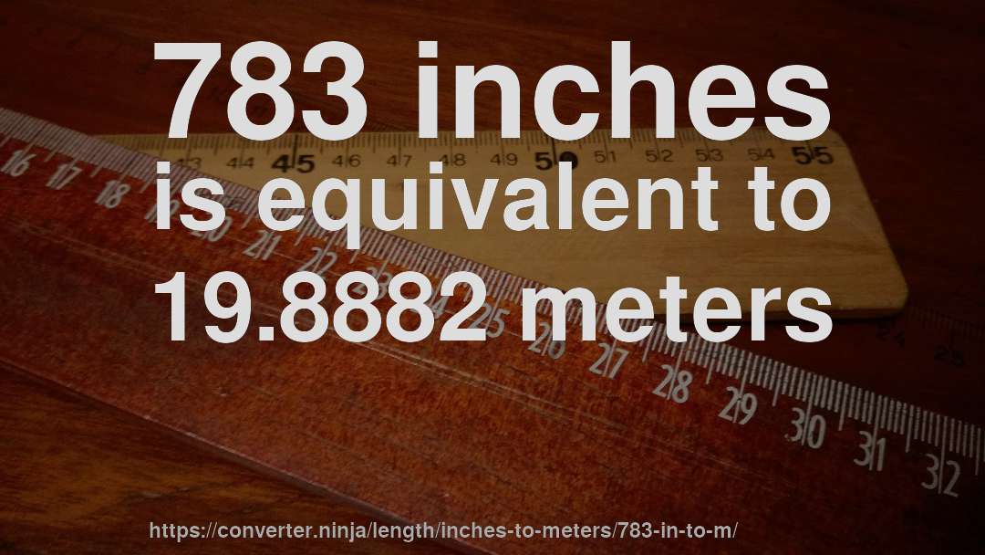 783 inches is equivalent to 19.8882 meters