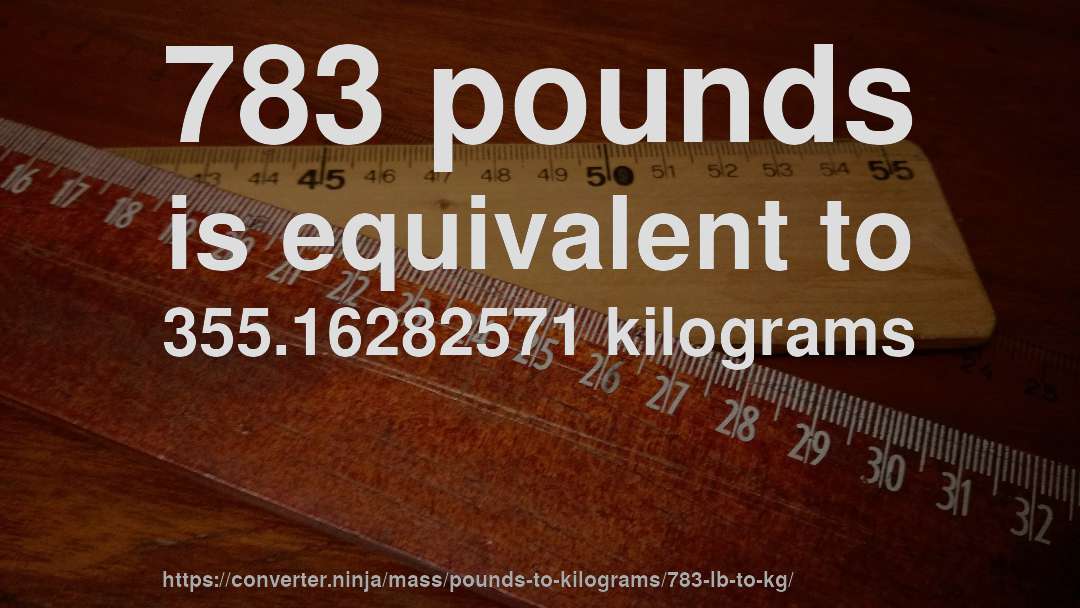 783 pounds is equivalent to 355.16282571 kilograms