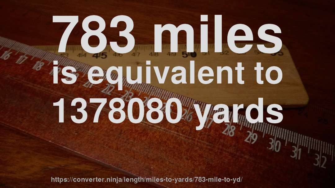 783 miles is equivalent to 1378080 yards
