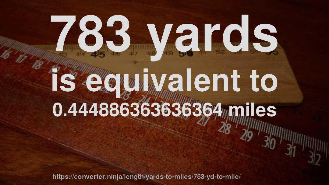 783 yards is equivalent to 0.444886363636364 miles