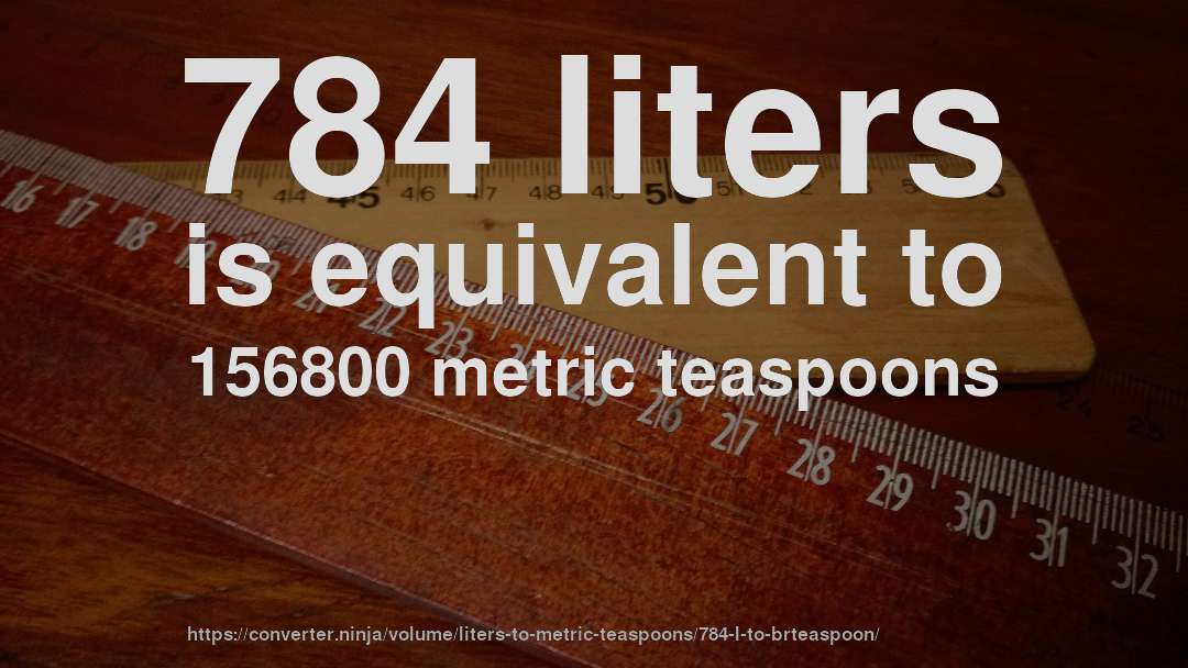 784 liters is equivalent to 156800 metric teaspoons