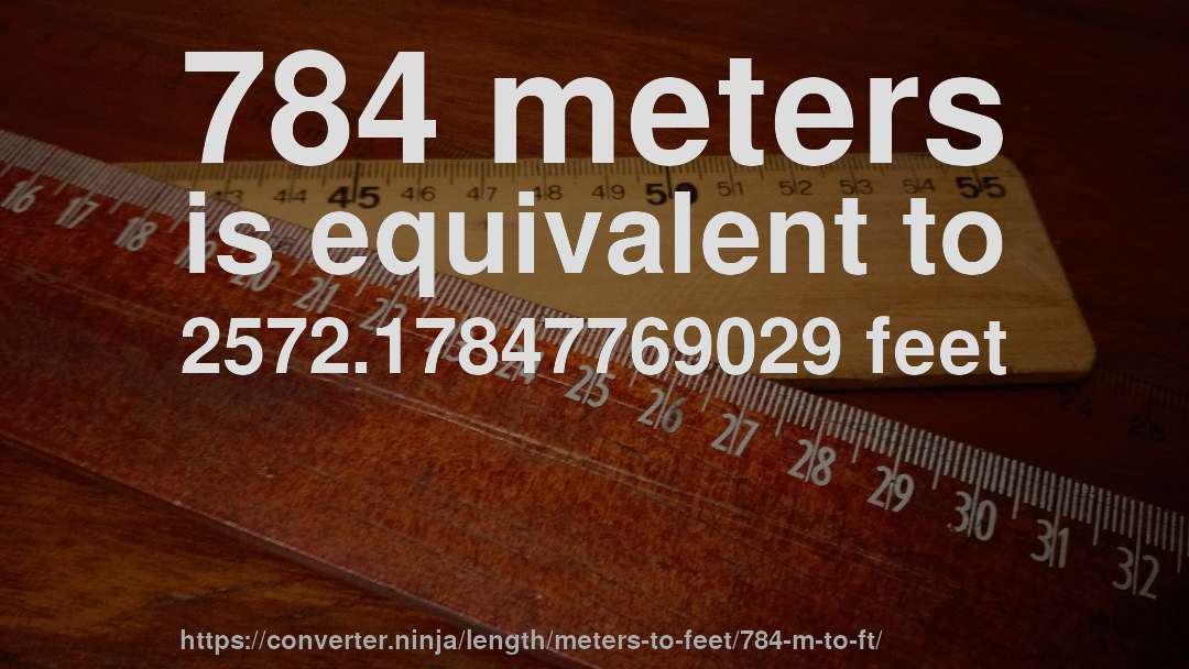 784 meters is equivalent to 2572.17847769029 feet