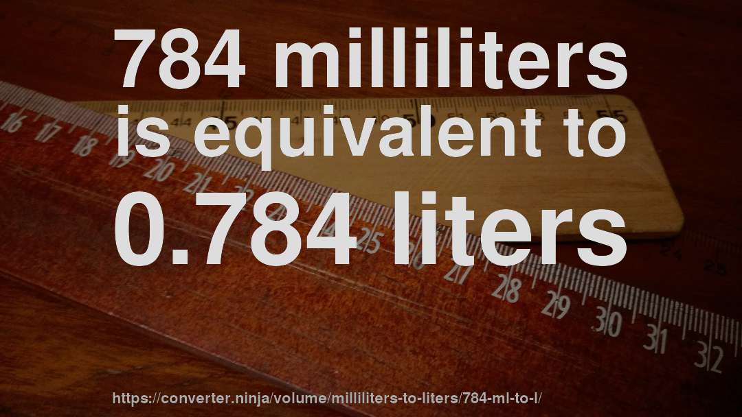 784 milliliters is equivalent to 0.784 liters