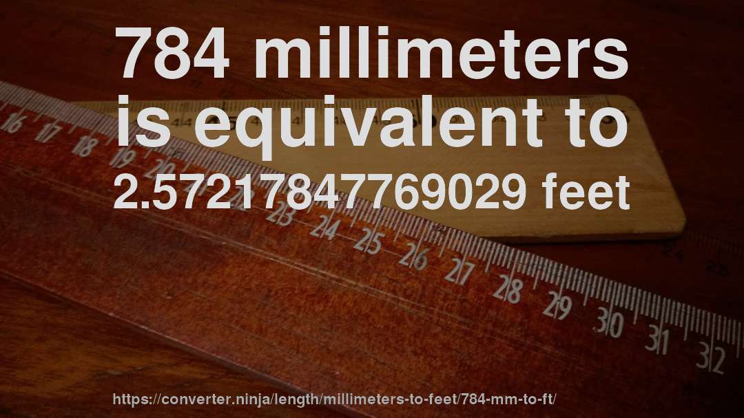 784 millimeters is equivalent to 2.57217847769029 feet