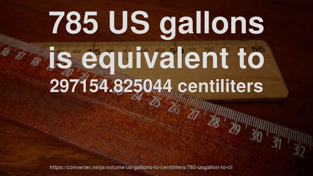 785 US gallons is equivalent to 297154.825044 centiliters