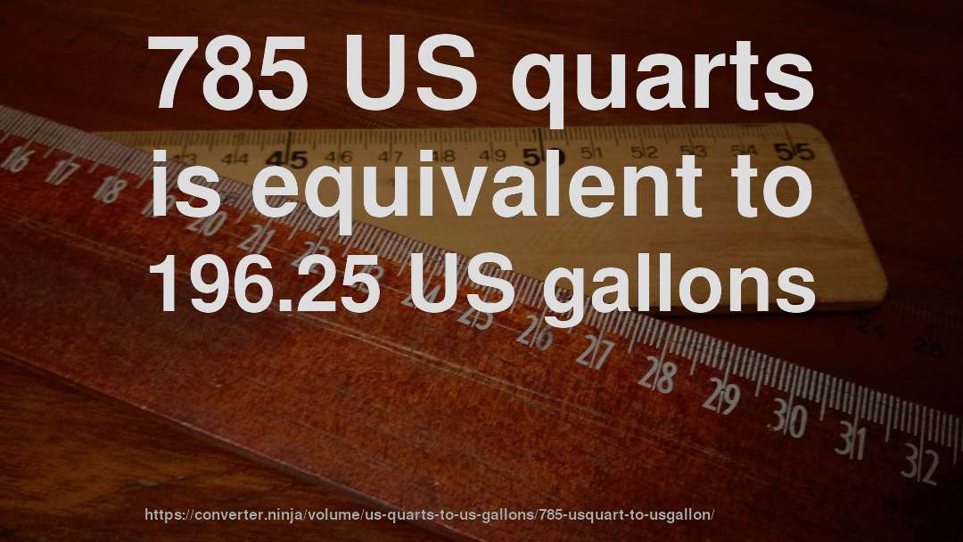 785 US quarts is equivalent to 196.25 US gallons