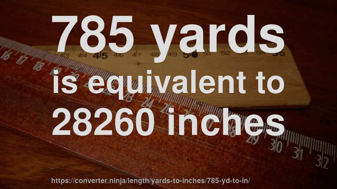785 yards is equivalent to 28260 inches