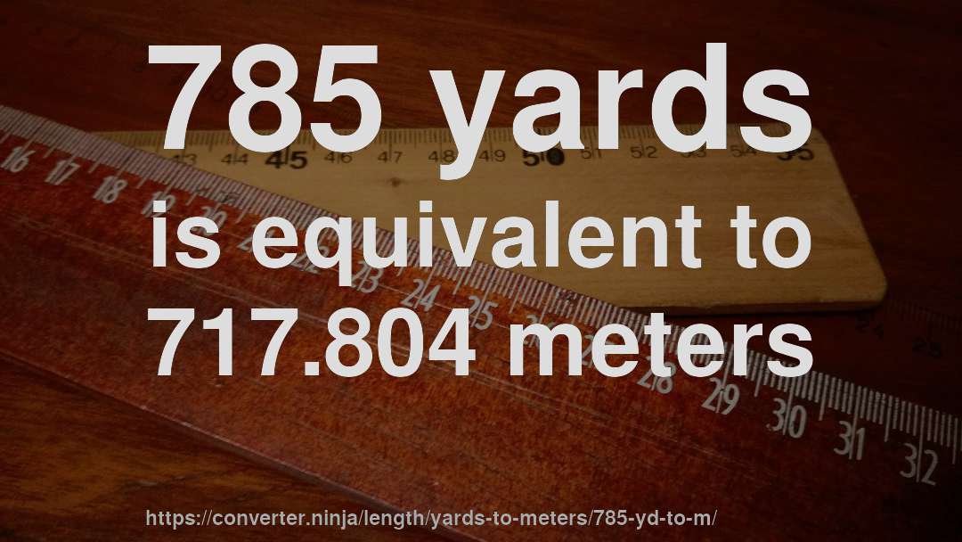 785 yards is equivalent to 717.804 meters
