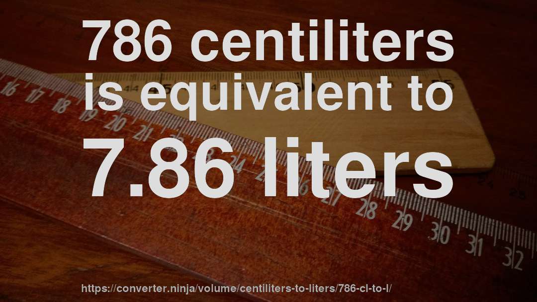 786 centiliters is equivalent to 7.86 liters