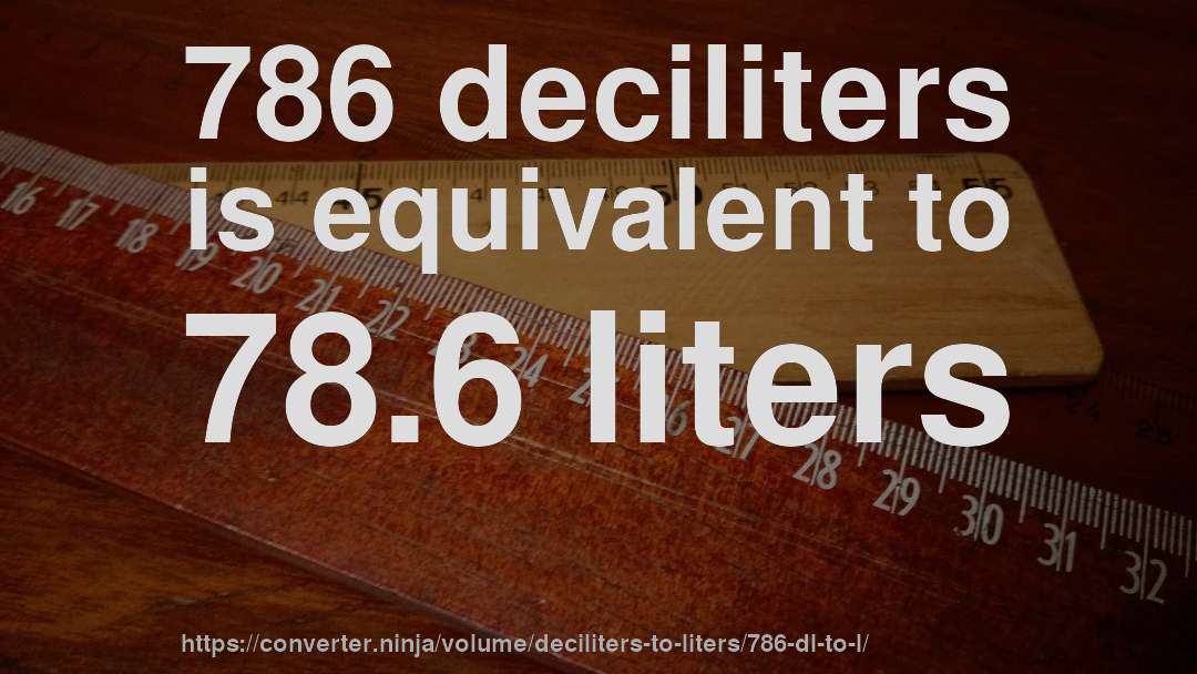 786 deciliters is equivalent to 78.6 liters