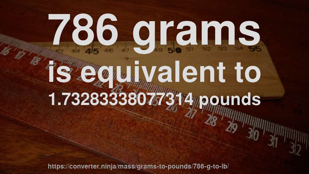 786 grams is equivalent to 1.73283338077314 pounds