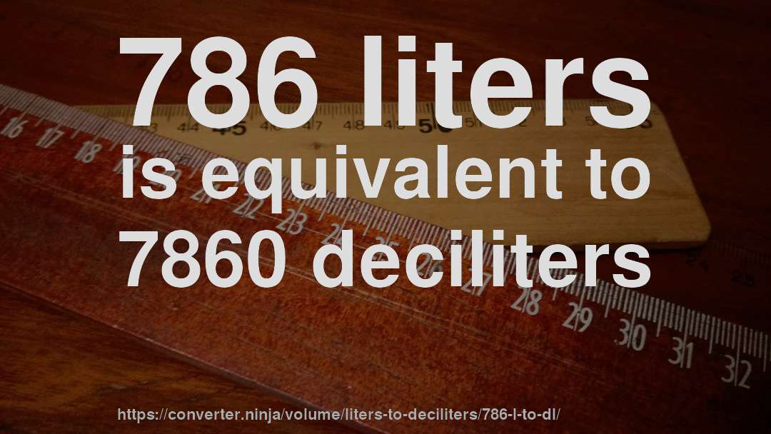786 liters is equivalent to 7860 deciliters