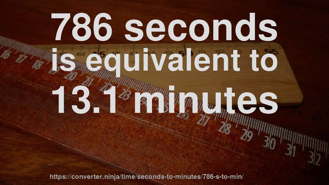 786 seconds is equivalent to 13.1 minutes