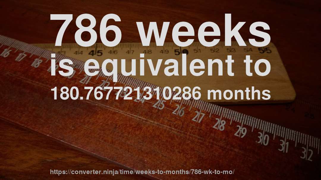 786 weeks is equivalent to 180.767721310286 months