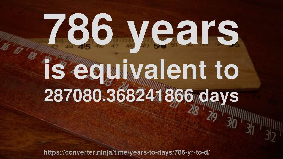 786 years is equivalent to 287080.368241866 days
